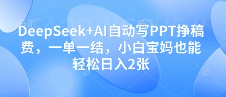 DeepSeek+AI自动写PPT挣稿费，一单一结，小白宝妈也能轻松日入2张-百盟网