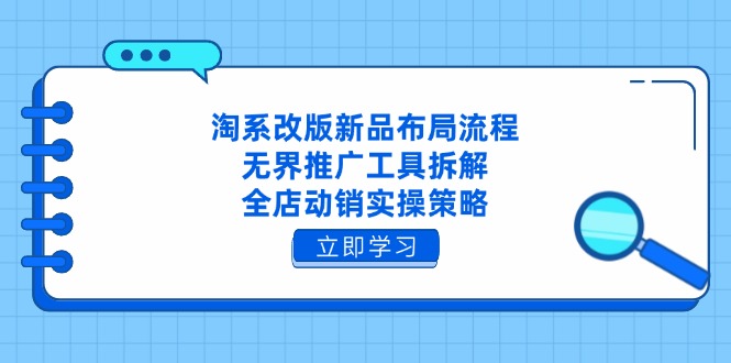淘系改版新品布局流程，无界推广工具拆解，全店动销实操策略-百盟网