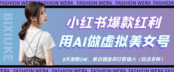 小红书爆款红利：用AI做虚拟美女号，3天涨粉5W，单日佣金吊打职场人-百盟网