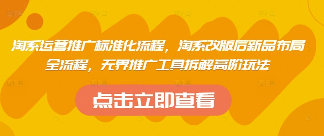 淘系运营推广标准化流程，​淘系改版后新品布局全流程，无界推广工具拆解高阶玩法-百盟网