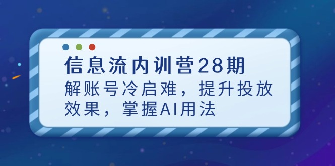 信息流内训营28期，解账号冷启难，提升投放效果，掌握AI用法-百盟网
