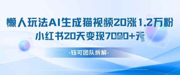 懒人玩法AI生成猫咪图片视频，20涨1.2W万粉，小红书商单20天变现7k-百盟网