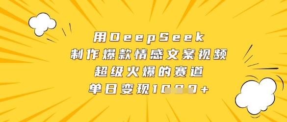 用DeepSeek制作爆款情感文案视频，超级火爆的赛道，单日变现数张-百盟网