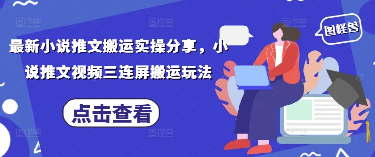 最新小说推文搬运实操分享，小说推文视频三连屏搬运玩法-百盟网