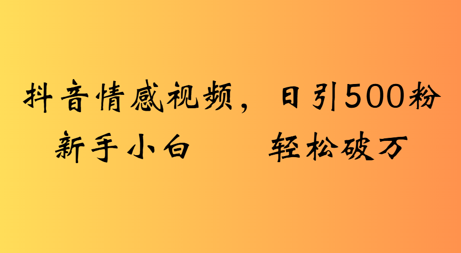 抖音情感视频，日引500粉新手小白轻松破万-百盟网