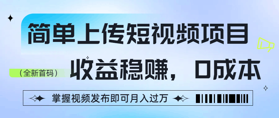 简单上传短视频项目，收益稳赚，0成本，掌握视频发布即可月入过万-百盟网